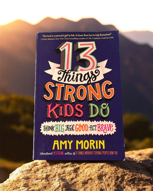 13 Things Strong Kids Do: Think Big, Feel Good, Act Brave by Amy Morin and Jennifer Naalchigar