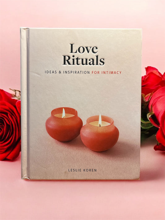 Love Rituals: Ideas and Inspiration for Intimacy