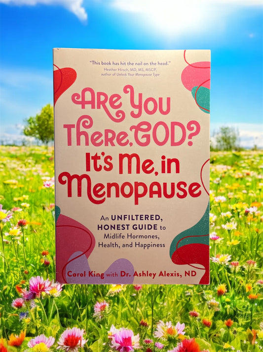 ARE YOU THERE, GOD? IT'S ME, IN MENOPAUSE: AN UNFILTERED, HONEST GUIDE TO MIDLIFE HORMONES, HEALTH, AND HAPPINESS
