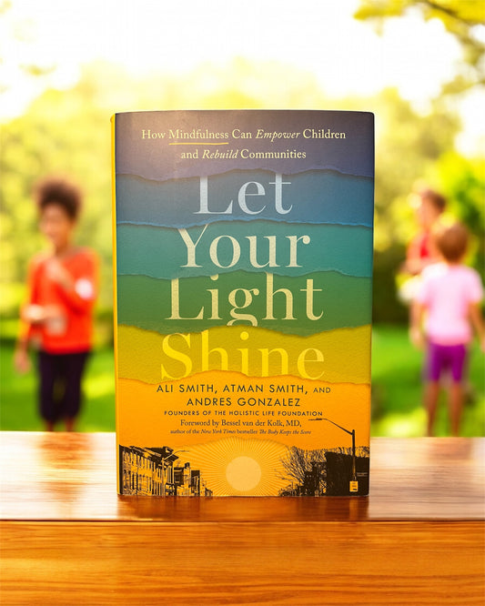 Let Your Light Shine: How Mindfulness Can Empower Children and Rebuild Communities; Smith Ali, Smith Atman & Gonzalez Andres
